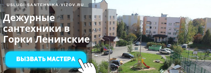 Дежурный сантехник, аварийный вызов сантехника в пос. Горки Ленинские