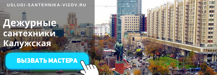 Дежурный сантехник, аварийный вызов сантехника в район метро Калужская