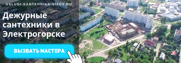 Вызвать дежурного сантехника Электрогорск