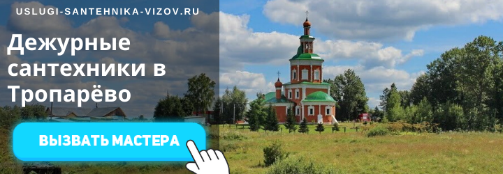 Дежурный сантехник, аварийный вызов сантехника в село Тропарёво