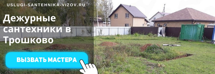 Дежурный сантехник, аварийный вызов сантехника вдеревню Трошково