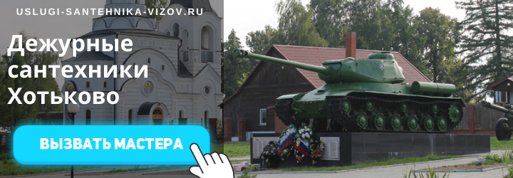 Дежурный сантехник, аварийный вызов сантехника в село Хотьково
