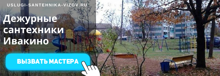 Дежурный сантехник, аварийный вызов сантехника в дер. Ивакино