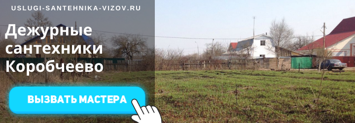 Дежурный сантехник, аварийный вызов сантехника в село Коробчеево