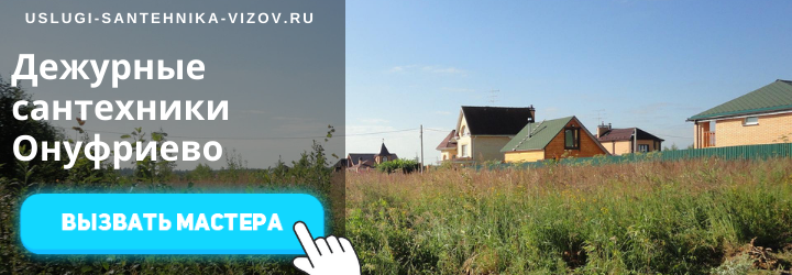 Дежурный сантехник, аварийный вызов сантехника в село Онуфриево