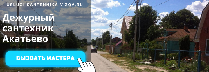 Дежурный сантехник, аварийный вызов сантехника в селе Акатьево