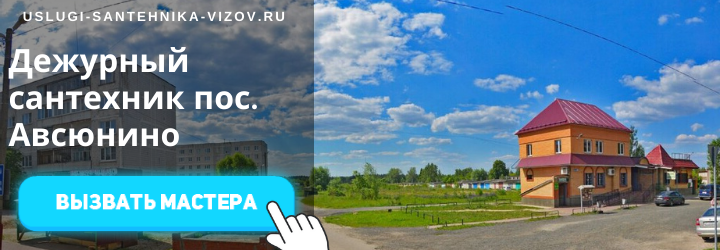 Дежурный сантехник, аварийный вызов сантехника в посёлке Авсюнино