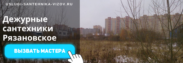 Дежурный сантехник, аварийный вызов сантехника в Рязановское