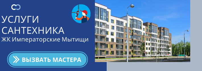 Срочный вызов сантехника в ЖК Императорские Мытищи