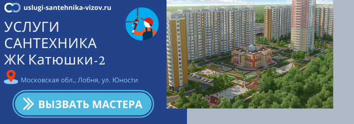 Срочный вызов сантехника в ЖК Катюшки-2