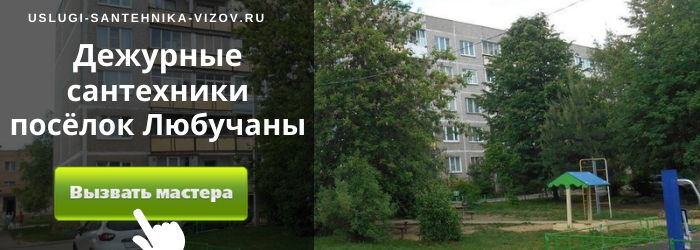 Дежурный сантехник, аварийный вызов сантехника в посёлок Любучаны