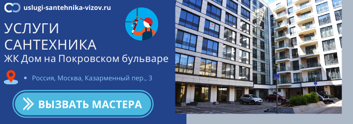Срочный вызов сантехника в ЖК Дом на Покровском бульваре