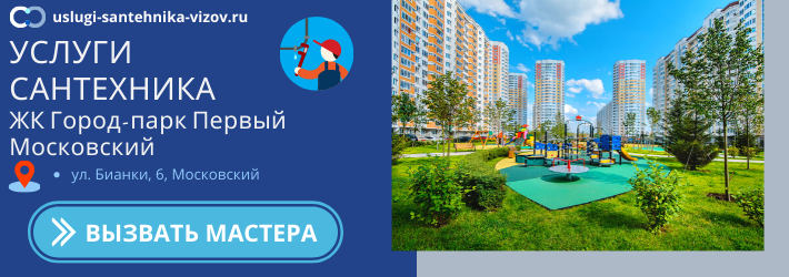 Срочный вызов сантехника в ЖК Город-парк Первый Московский