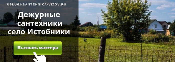 Дежурный сантехник, аварийный вызов сантехника село Истобники
