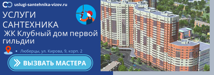 Срочный вызов сантехника в ЖК Клубный дом первой гильдии