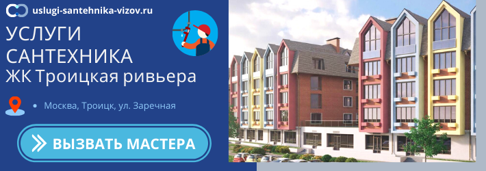 Срочный вызов сантехника в ЖК Троицкая ривьера