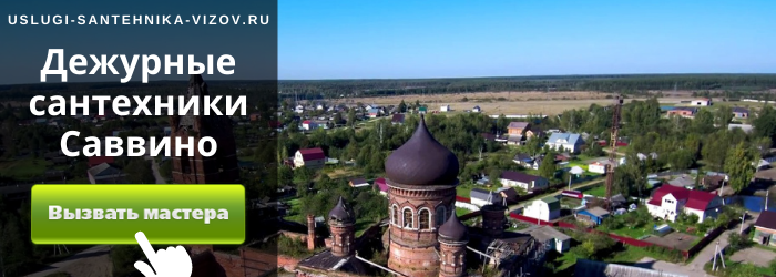 Дежурный сантехник, аварийный вызов сантехника в село Саввино