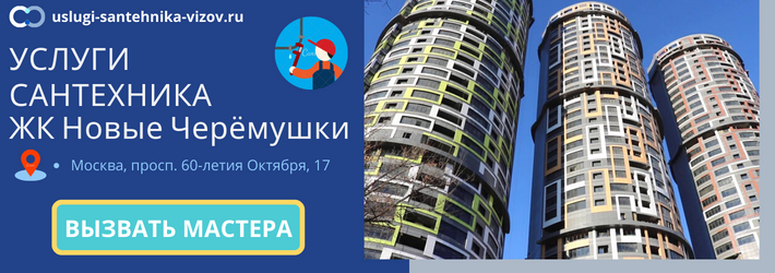 Срочный вызов сантехника в ЖК Новые Черёмушки