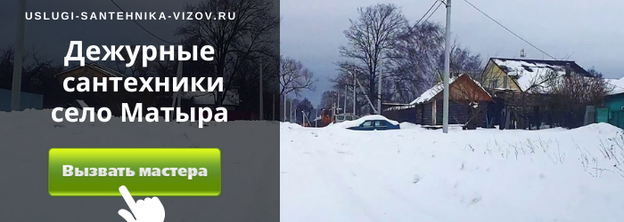 Дежурный сантехник, аварийный вызов сантехника в село Матыра
