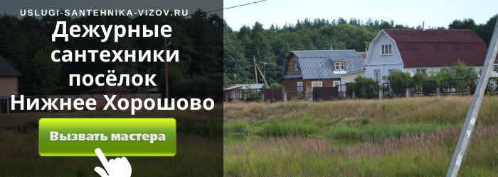 Дежурный сантехник, аварийный вызов сантехника в посёлок Нижнее Хорошово