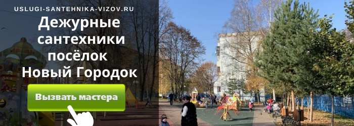 Дежурный сантехник, аварийный вызов сантехника в посёлок Новый Городок