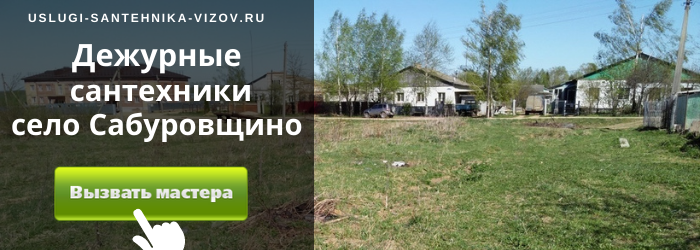Дежурный сантехник, аварийный вызов сантехника в село Сабуровщино