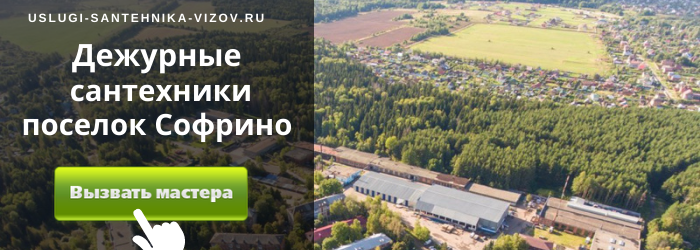 Дежурный сантехник, аварийный вызов сантехника в посёлок Софрино
